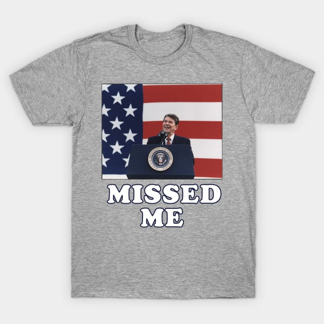 Ronald Reagan Missed Me T-Shirt by Tee Arcade